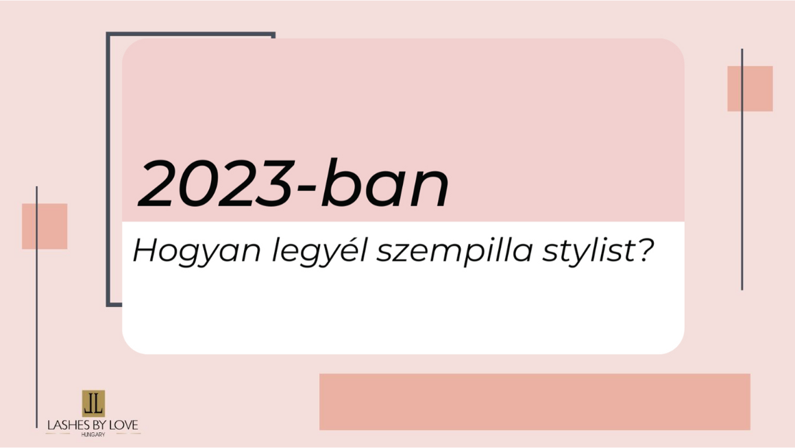 2023-BAN, HOGYAN LEGYÉL SZEMPILLA STYLIST?